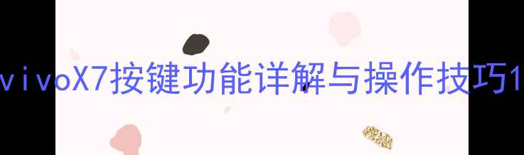 图片 vivoX7按键功能详解与操作技巧1