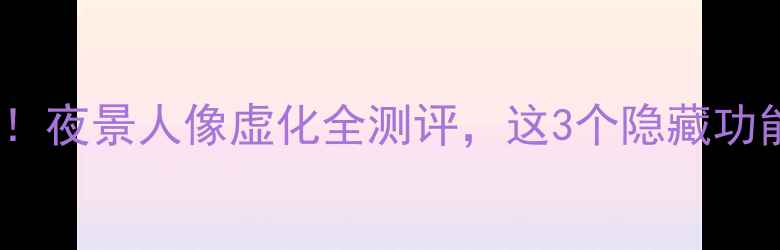 图片 vivoX9s拍照真香！夜景人像虚化全测评，这3个隐藏功能让手机摄影开挂