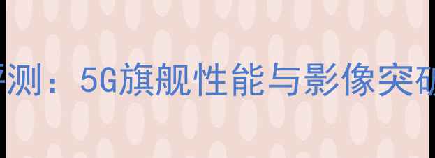 vivoXshot5s深度评测5G旗舰性能与影像突破价格与配置全面