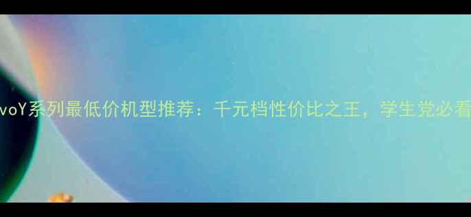 图片 vivoY系列最低价机型推荐：千元档性价比之王，学生党必看！