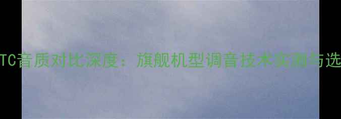 图片 vivo与HTC音质对比深度：旗舰机型调音技术实测与选购指南1