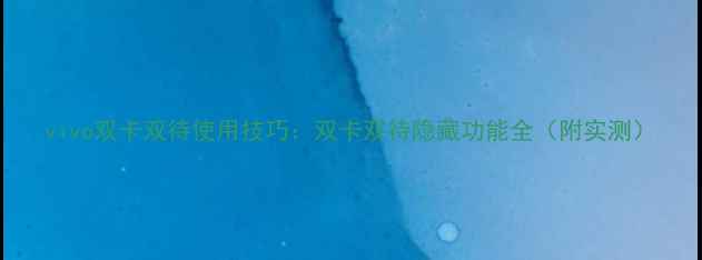 图片 vivo双卡双待使用技巧：双卡双待隐藏功能全（附实测）