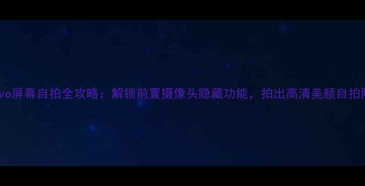 图片 vivo屏幕自拍全攻略：解锁前置摄像头隐藏功能，拍出高清美颜自拍照1
