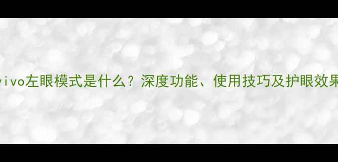 vivo左眼模式是什么深度功能使用技巧及护眼效果