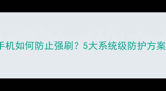 图片 vivo手机如何防止强刷？5大系统级防护方案深度1