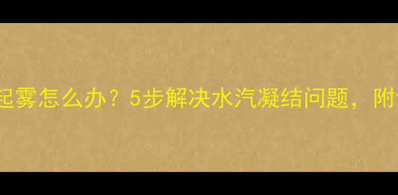 图片 vivo手机屏幕起雾怎么办？5步解决水汽凝结问题，附详细操作指南1
