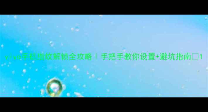 图片 vivo手机指纹解锁全攻略｜手把手教你设置+避坑指南🔒1
