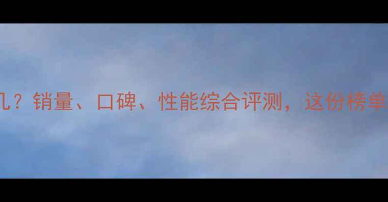 vivo手机排名第几销量口碑性能综合评测这份榜单颠覆你的认知