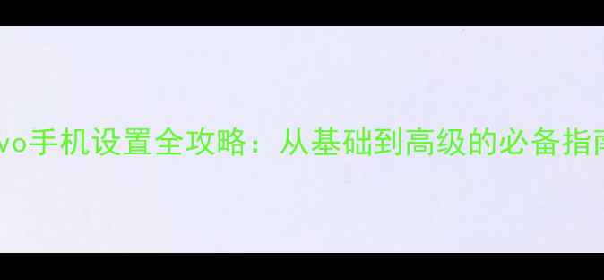 vivo手机设置全攻略从基础到高级的必备指南
