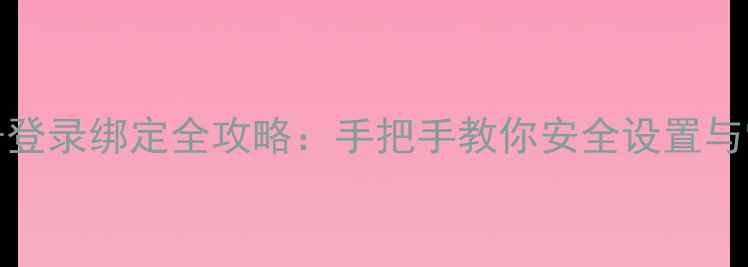 vivo手机账号登录绑定全攻略手把手教你安全设置与常见问题解决