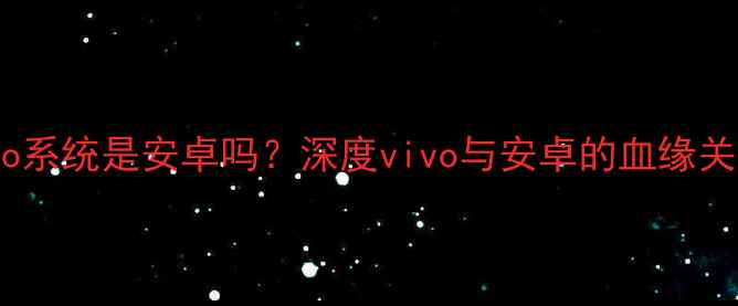 图片 vivo系统是安卓吗？深度vivo与安卓的血缘关系1