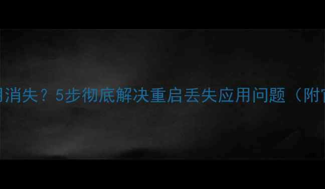 图片 vivo重启后应用消失？5步彻底解决重启丢失应用问题（附官方修复指南）