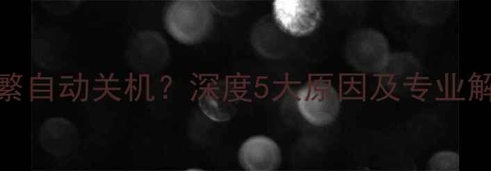 vivo频繁自动关机深度5大原因及专业解决指南