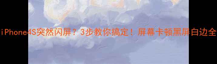 iPhone4S突然闪屏3步教你搞定屏幕卡顿黑屏白边全攻略