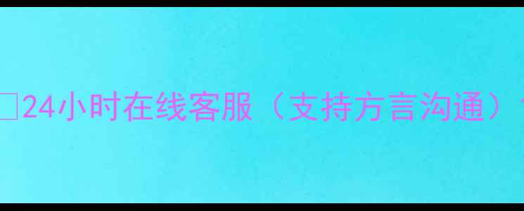 图片 ✅24小时在线客服（支持方言沟通）1
