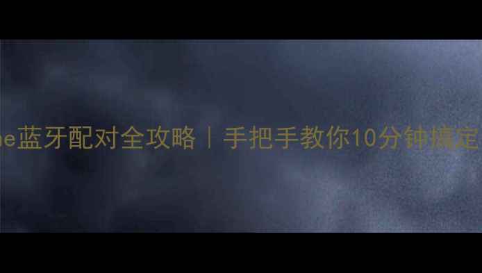 图片 ✨iPhone蓝牙配对全攻略｜手把手教你10分钟搞定！📱🎧1