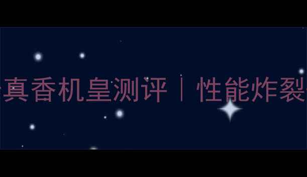 vivoXPlay3s双卡真香机皇测评性能炸裂2K屏长续航全