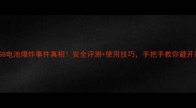 图片 ✨三星S8电池爆炸事件真相！安全评测+使用技巧，手把手教你避开风险✨1