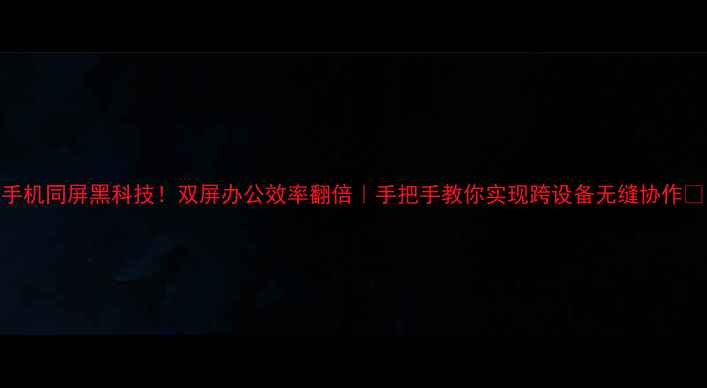 图片 ✨手机同屏黑科技！双屏办公效率翻倍｜手把手教你实现跨设备无缝协作📱💻