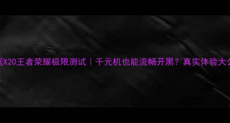 图片 ✨魅蓝X20王者荣耀极限测试｜千元机也能流畅开黑？真实体验大公开！