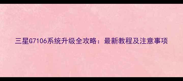 图片 三星G7106系统升级全攻略：最新教程及注意事项