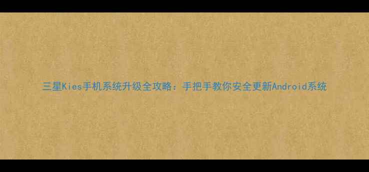 图片 三星Kies手机系统升级全攻略：手把手教你安全更新Android系统
