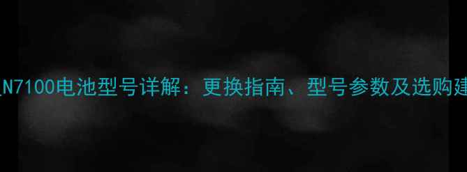 三星N7100电池型号详解更换指南型号参数及选购建议