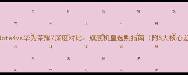 图片 三星Note4vs华为荣耀7深度对比：旗舰机皇选购指南（附5大核心差异）