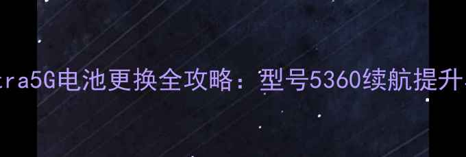 图片 三星S23Ultra5G电池更换全攻略：型号5360续航提升与选购指南