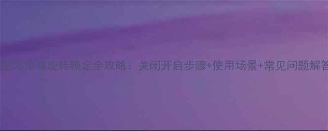 图片 三星S8屏幕旋转锁定全攻略：关闭开启步骤+使用场景+常见问题解答1