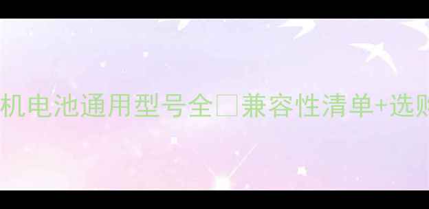 图片 三星手机电池通用型号全✨兼容性清单+选购攻略1