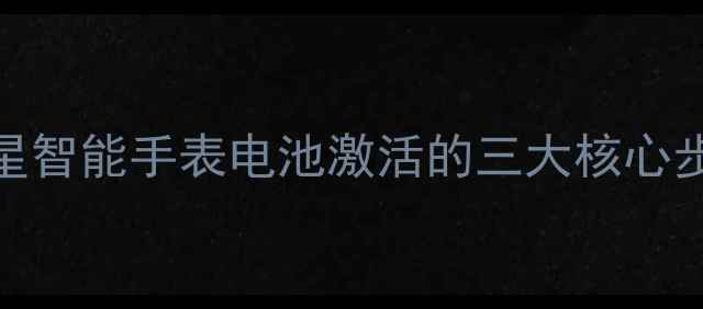 图片 三星智能手表电池激活的三大核心步骤