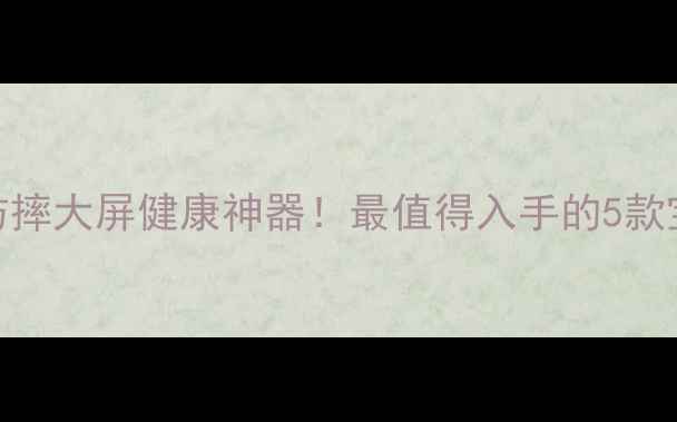 中老年手机防摔大屏健康神器最值得入手的5款宝藏机型测评