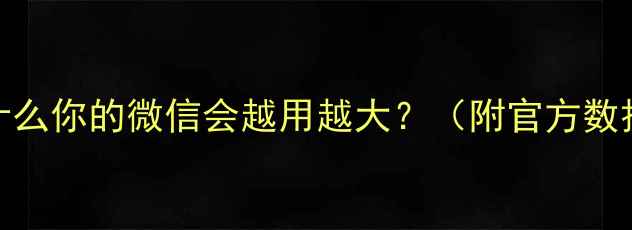 图片 为什么你的微信会越用越大？（附官方数据）