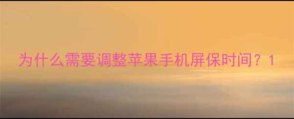 为什么需要调整苹果手机屏保时间