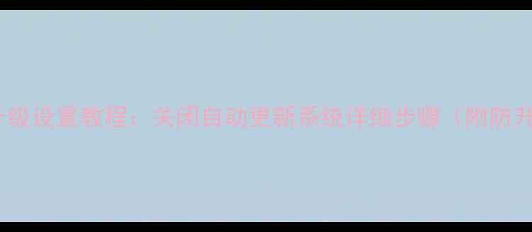 乐视2不升级设置教程关闭自动更新系统详细步骤附防升级技巧