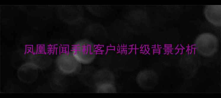 图片 凤凰新闻手机客户端升级背景分析