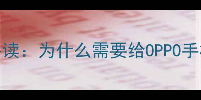 刷机前必读为什么需要给OPPO手机刷机