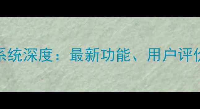 华为Android系统深度最新功能用户评价及使用技巧