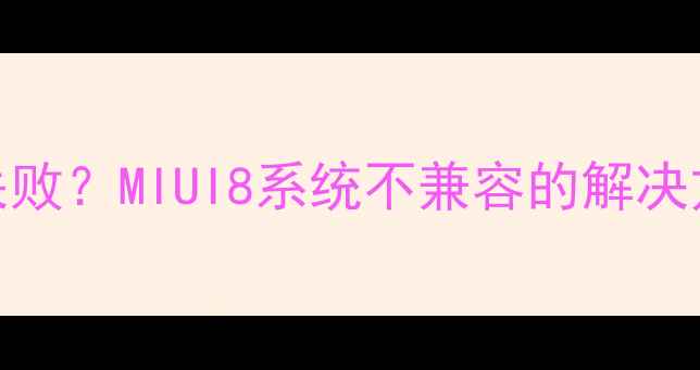 图片 华为Mate7刷机失败？MIUI8系统不兼容的解决方案与风险提示1
