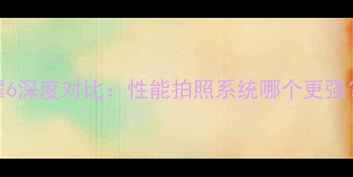 华为P7vs荣耀6深度对比性能拍照系统哪个更强避坑指南