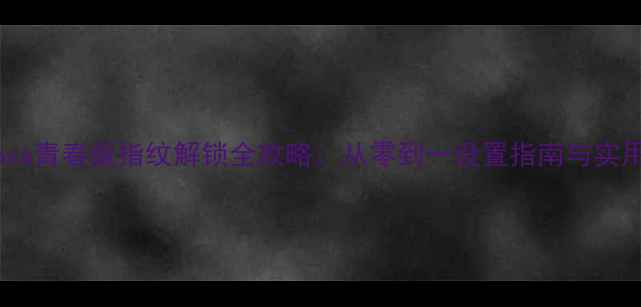 图片 华为nova青春版指纹解锁全攻略：从零到一设置指南与实用技巧1