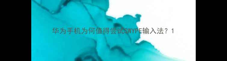 华为手机为何值得尝试SWYPE输入法