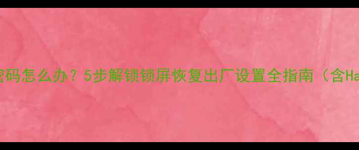 图片 华为手机忘记开机密码怎么办？5步解锁锁屏恢复出厂设置全指南（含HarmonyOS最新方案）
