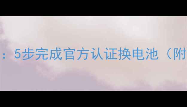 华为手机电池更换全流程指南5步完成官方认证换电池附型号查询表安全操作手册