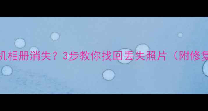 图片 华为手机相册消失？3步教你找回丢失照片（附修复教程）