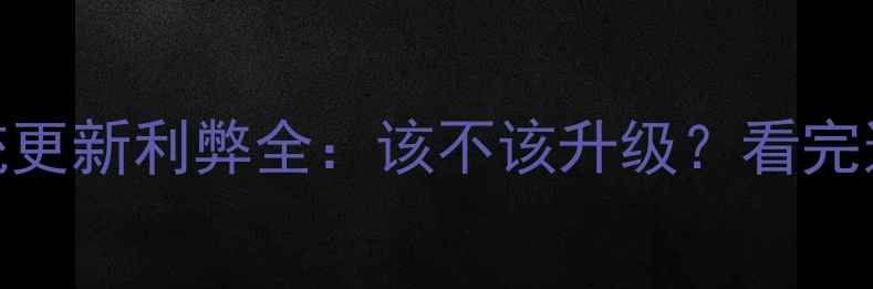图片 华为手机系统更新利弊全：该不该升级？看完这篇不纠结！