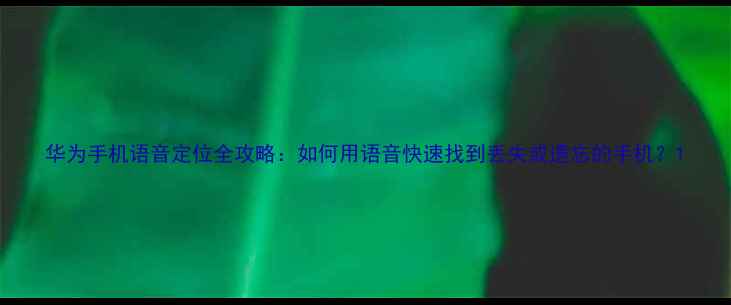 图片 华为手机语音定位全攻略：如何用语音快速找到丢失或遗忘的手机？1