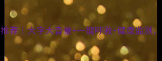 图片 华为最佳父母机推荐｜大字大音量+一键呼救+健康监测，这三款闭眼入！