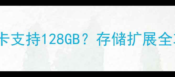 图片 华为畅享5s内存卡支持128GB？存储扩展全攻略与注意事项1